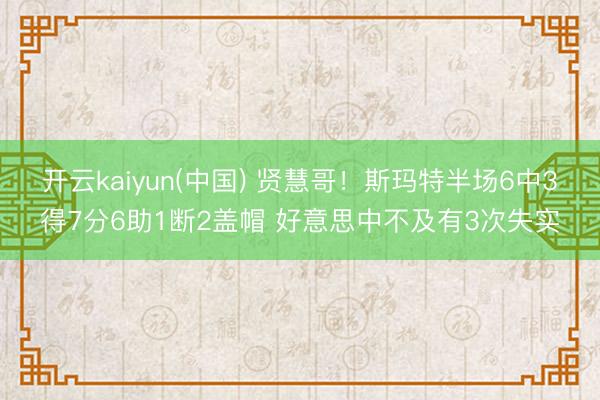 开云kaiyun(中国) 贤慧哥！斯玛特半场6中3得7分6助1断2盖帽 好意思中不及有3次失实