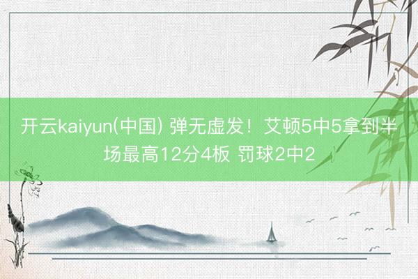 开云kaiyun(中国) 弹无虚发！艾顿5中5拿到半场最高12分4板 罚球2中2