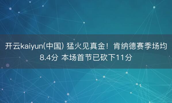 开云kaiyun(中国) 猛火见真金！肯纳德赛季场均8.4分 本场首节已砍下11分