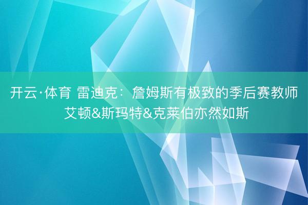 开云·体育 雷迪克：詹姆斯有极致的季后赛教师 艾顿&斯玛特&克莱伯亦然如斯
