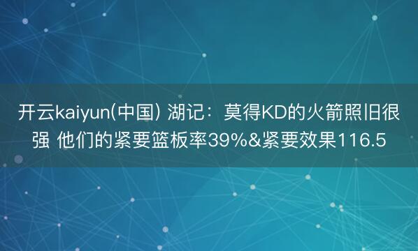 开云kaiyun(中国) 湖记：莫得KD的火箭照旧很强 他们的紧要篮板率39%&紧要效果116.5