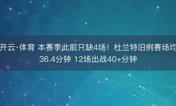 开云·体育 本赛季此前只缺4场！杜兰特旧例赛场均36.4分钟 12场出战40+分钟
