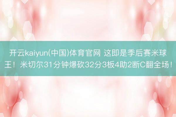 开云kaiyun(中国)体育官网 这即是季后赛米球王！米切尔31分钟爆砍32分3板4助2断C翻全场！